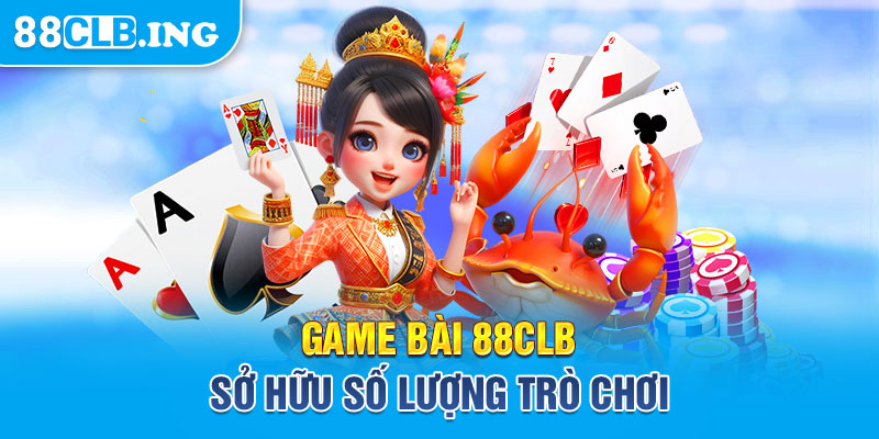 Game Bài 88CLB sở hữu số lượng trò chơi