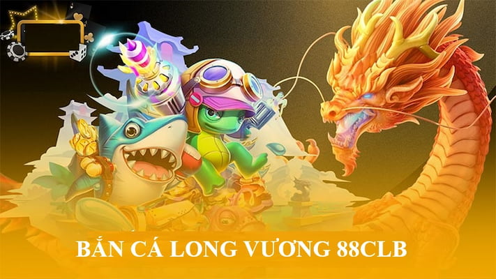 Bắn cá long vương 88clb